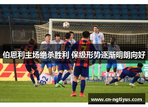 伯恩利主场绝杀胜利 保级形势逐渐明朗向好